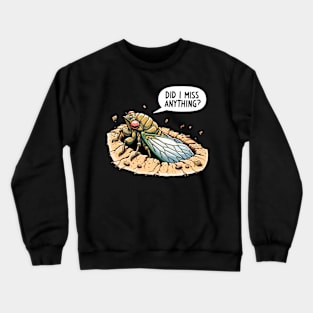 Cicada Did I Miss Anything? Funny Cicada Summer Crewneck Sweatshirt